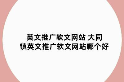 英文推广软文网站 大同镇英文推广软文网站哪个好